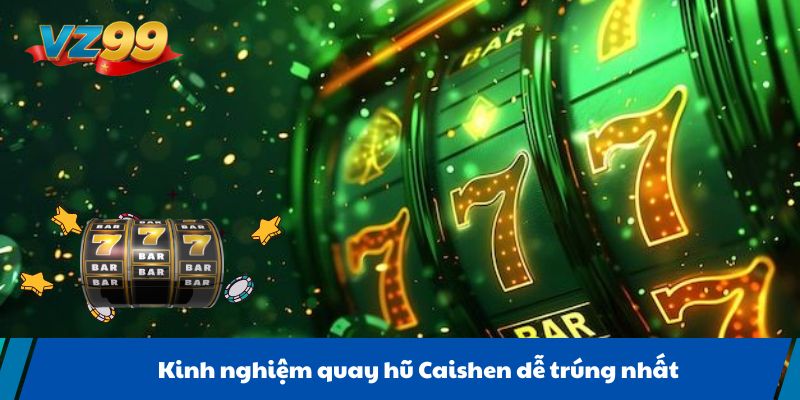 Kinh nghiệm quay hũ Caishen dễ trúng nhất