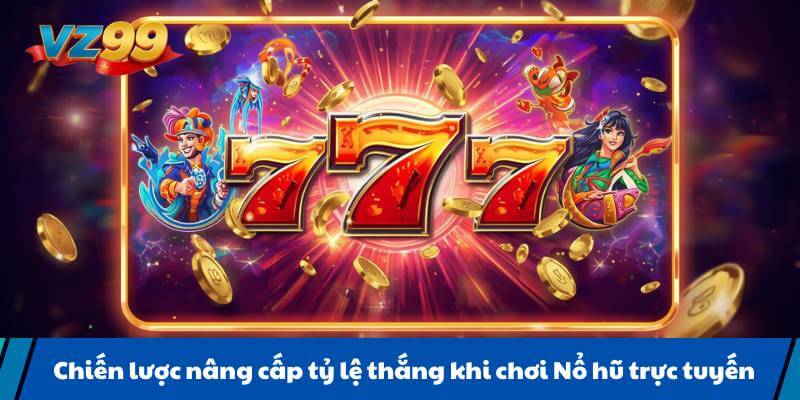 Chiến lược nâng cấp tỷ lệ thắng khi chơi Nổ hũ trực tuyến